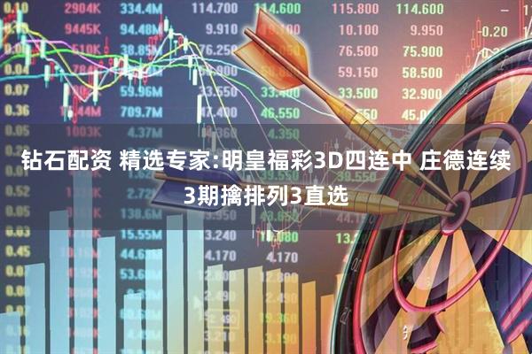 钻石配资 精选专家:明皇福彩3D四连中 庄德连续3期擒排列3直选