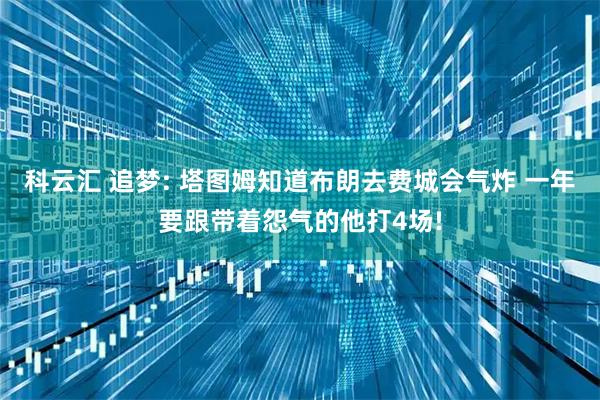 科云汇 追梦: 塔图姆知道布朗去费城会气炸 一年要跟带着怨气的他打4场!